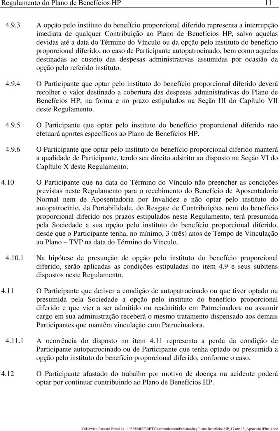 Vínculo ou da opção pelo instituto do benefício proporcional diferido, no caso de Participante autopatrocinado, bem como aquelas destinadas ao custeio das despesas administrativas assumidas por