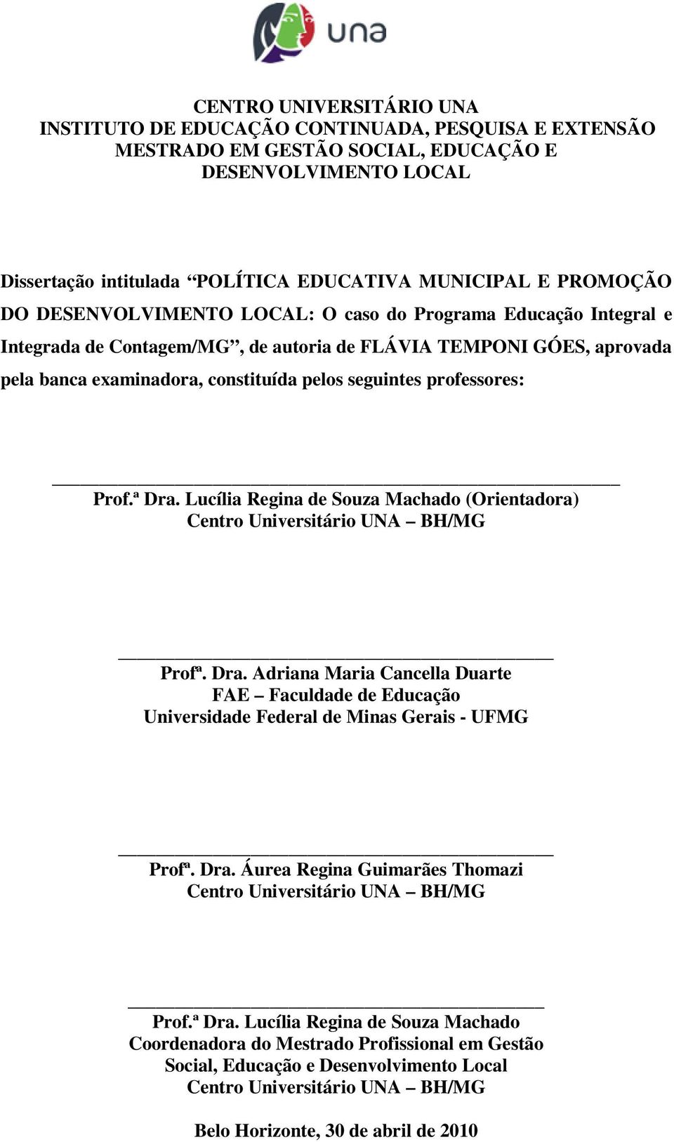 professores: Prof.ª Dra. Lucília Regina de Souza Machado (Orientadora) Centro Universitário UNA BH/MG Profª. Dra. Adriana Maria Cancella Duarte FAE Faculdade de Educação Universidade Federal de Minas Gerais - UFMG Profª.