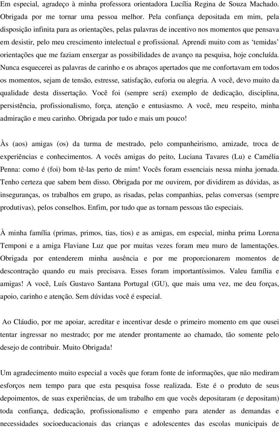 Aprendi muito com as temidas orientações que me faziam enxergar as possibilidades de avanço na pesquisa, hoje concluída.