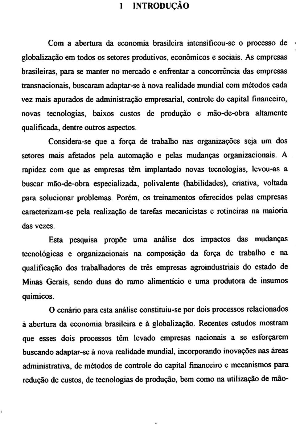 administração empresarial, controle do capital financeiro, novas tecnologias, baixos custos de produção c mão-de-obra altamente qualificada, dentre outros aspectos.