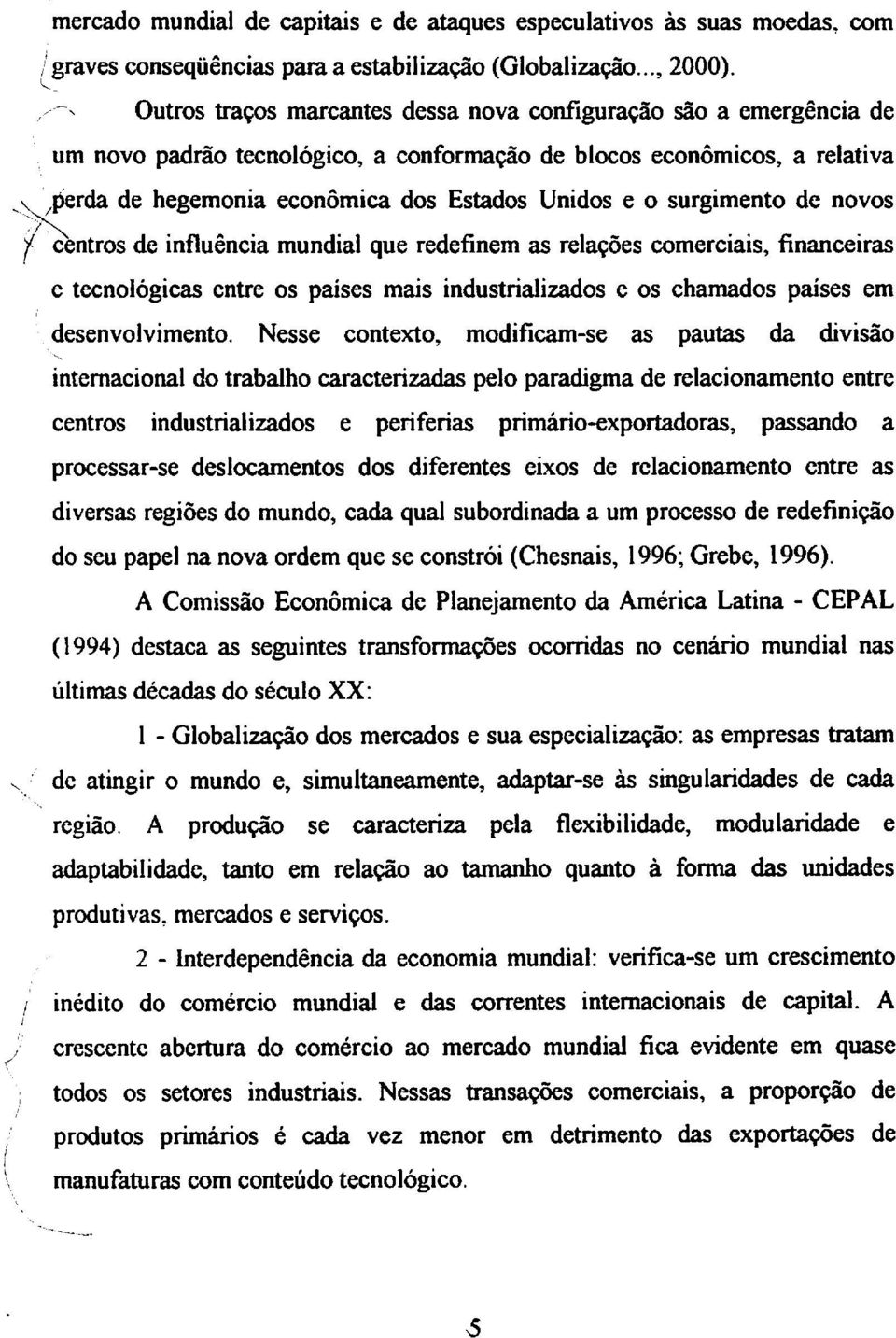 surgimento de novos / centros de influência mundial que redefinem as relações comerciais, financeiras e tecnológicas entre os países mais industrializados c os chamados países em desenvolvimento.