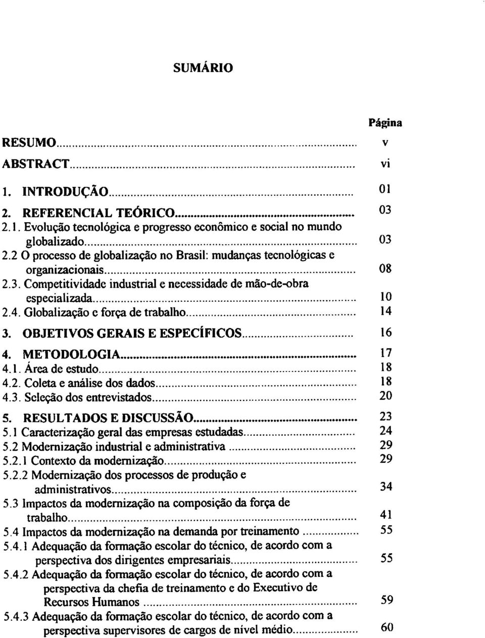 Globalização e força de trabalho 14 3. OBJETIVOS GERAIS E ESPECÍFICOS 16 4. METODOLOGIA 17 4.1. Área de estudo 18 4.2. Coleta e análise dos dados 18 4.3. Seleção dos entrevistados 20 5.