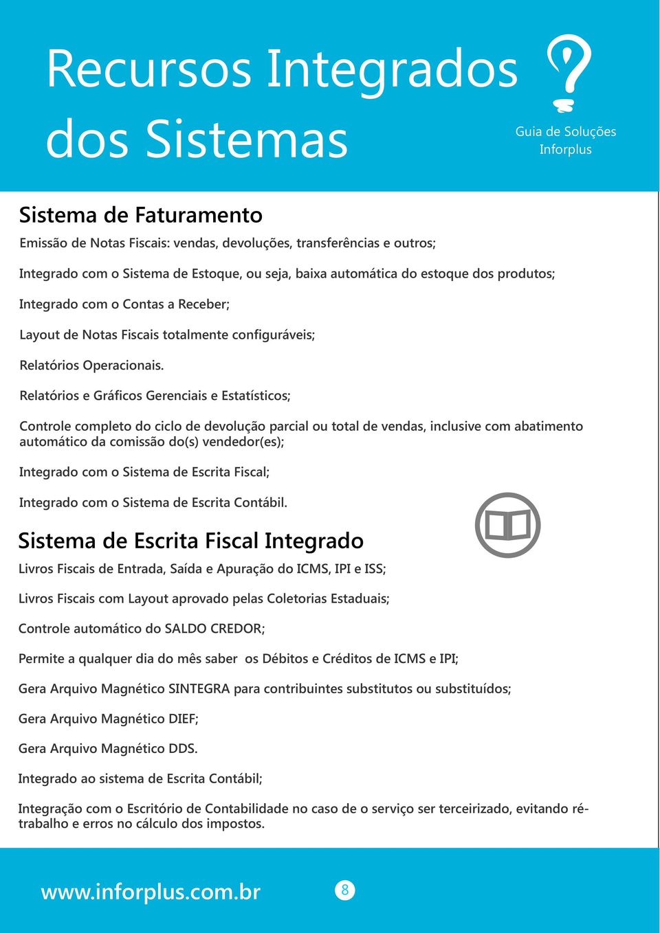 Relatórios e Gráficos Gerenciais e Estatísticos; Controle completo do ciclo de devolução parcial ou total de vendas, inclusive com abatimento automático da comissão do(s) vendedor(es); Integrado com