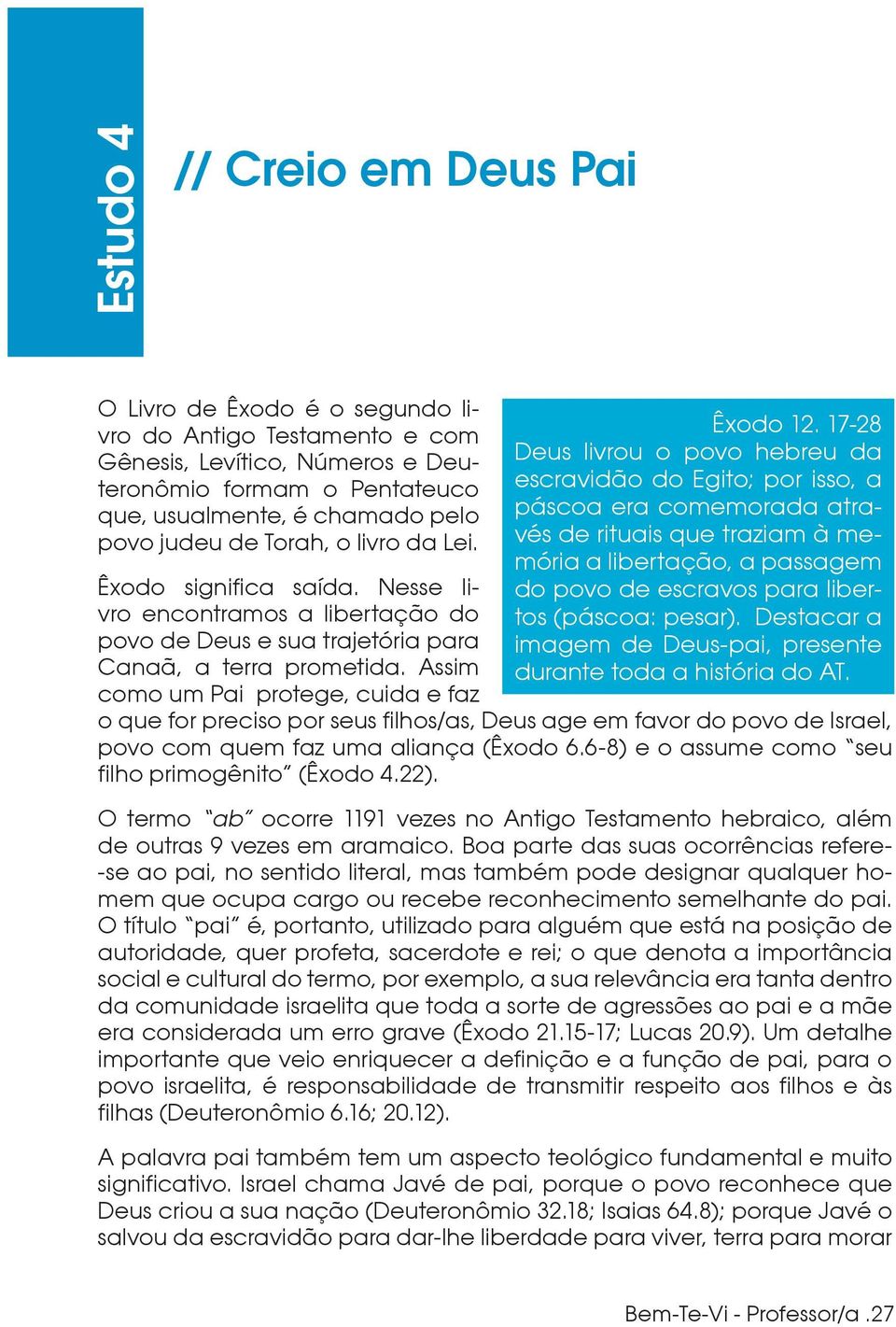 17-28 Deus livrou o povo hebreu da escravidão do Egito; por isso, a páscoa era comemorada através de rituais que traziam à memória a libertação, a passagem do povo de escravos para libertos (páscoa: