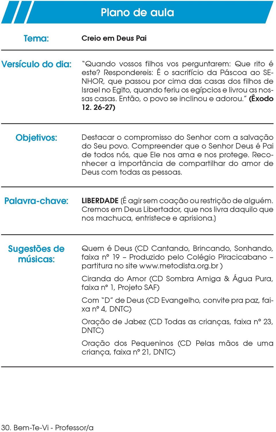 (Êxodo 12. 26-27) Objetivos: Destacar o compromisso do Senhor com a salvação do Seu povo. Compreender que o Senhor Deus é Pai de todos nós, que Ele nos ama e nos protege.