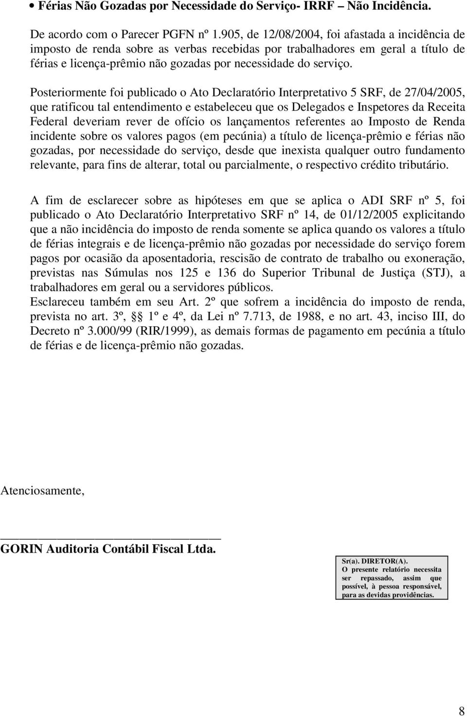 tal entendimento e estabeleceu que os Delegados e Inspetores da Receita Federal deveriam rever de ofício os lançamentos referentes ao Imposto de Renda incidente sobre os valores pagos (em pecúnia) a