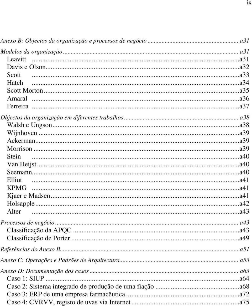 ..a41 Kjaer e Madsen...a41 Holsapple...a42 Alter...a43 Processos de negócio... a43 Classificação da APQC...a43 Classificação de Porter...a49 Referências do Anexo B.