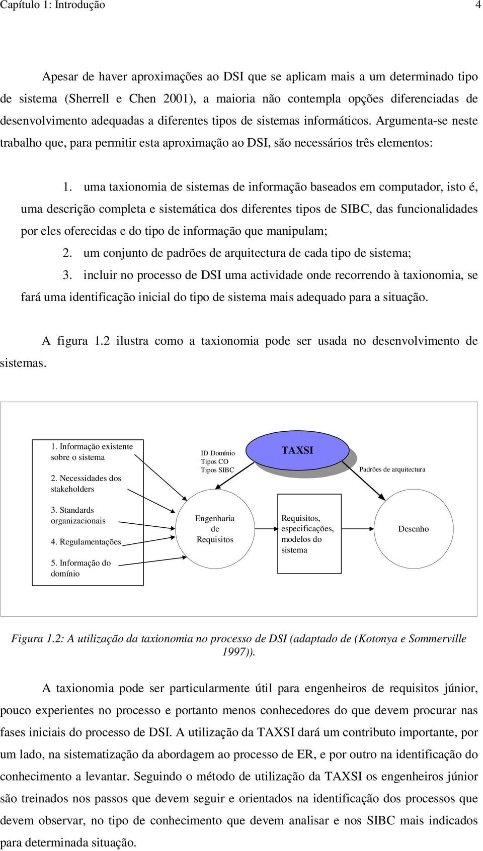 uma taxionomia de sistemas de informação baseados em computador, isto é, uma descrição completa e sistemática dos diferentes tipos de SIBC, das funcionalidades por eles oferecidas e do tipo de