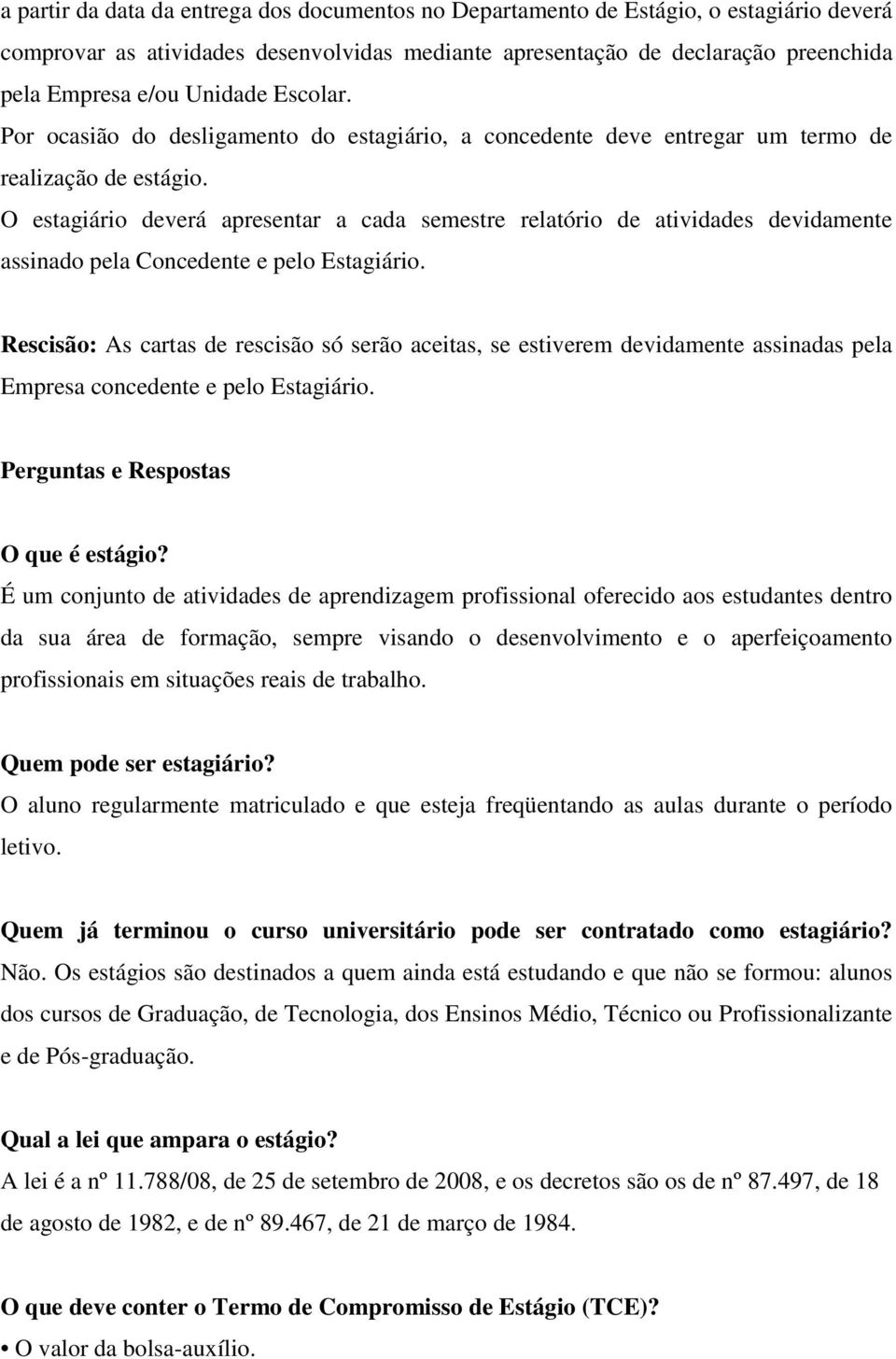 O estagiário deverá apresentar a cada semestre relatório de atividades devidamente assinado pela Concedente e pelo Estagiário.