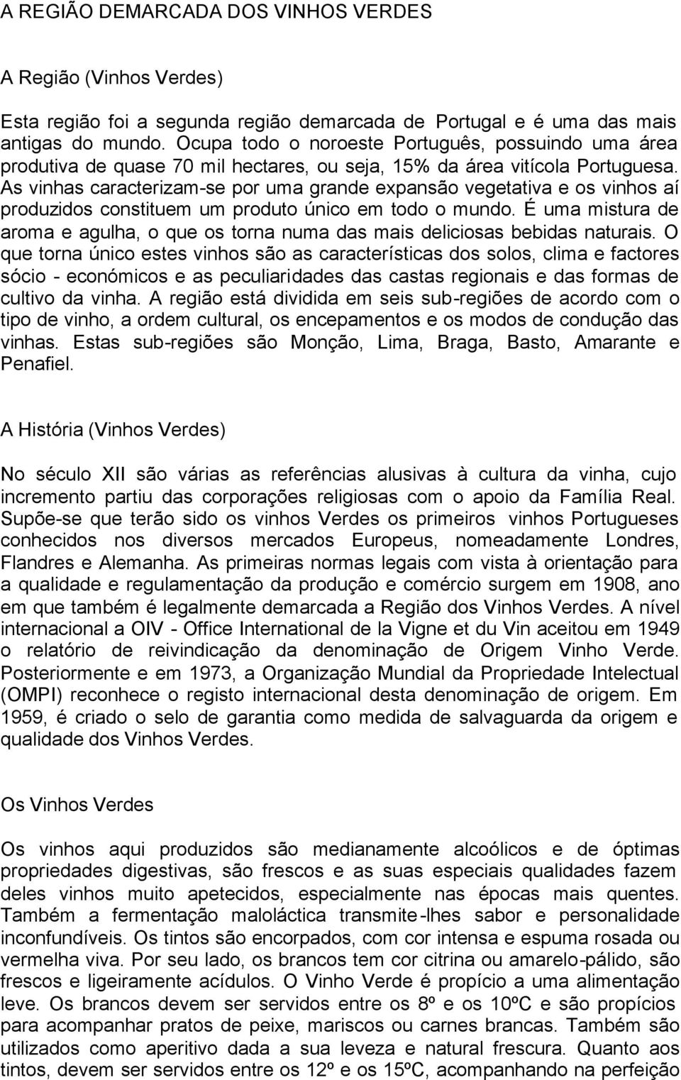 As vinhas caracterizam-se por uma grande expansão vegetativa e os vinhos aí produzidos constituem um produto único em todo o mundo.