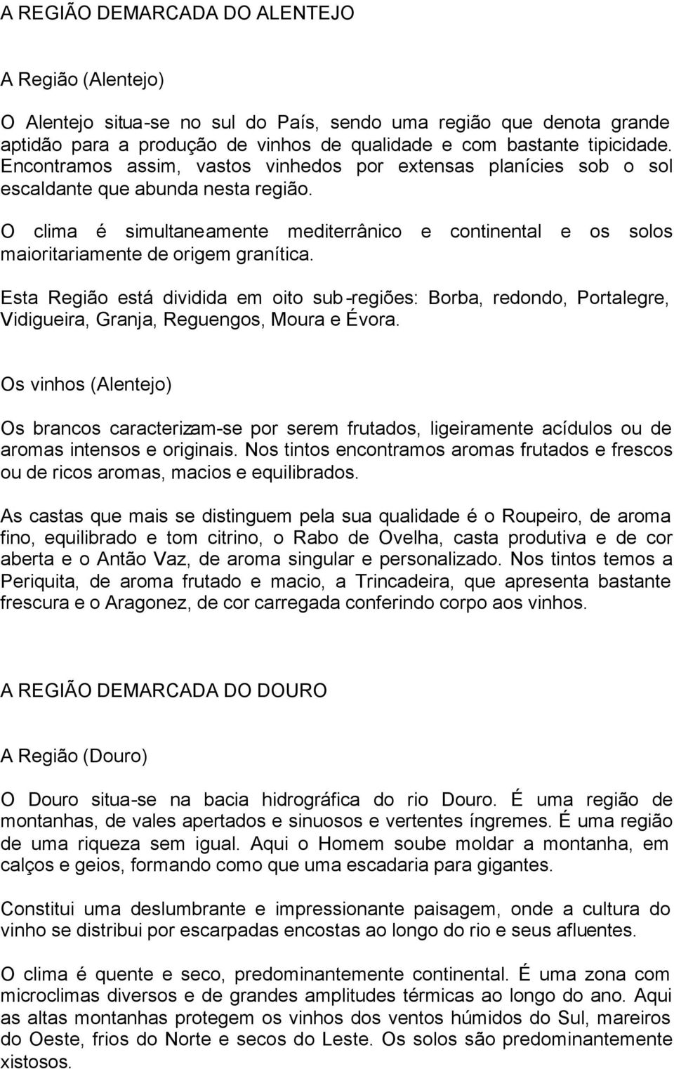 O clima é simultaneamente mediterrânico e continental e os solos maioritariamente de origem granítica.