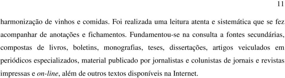 Fundamentou-se na consulta a fontes secundárias, compostas de livros, boletins, monografias, teses,