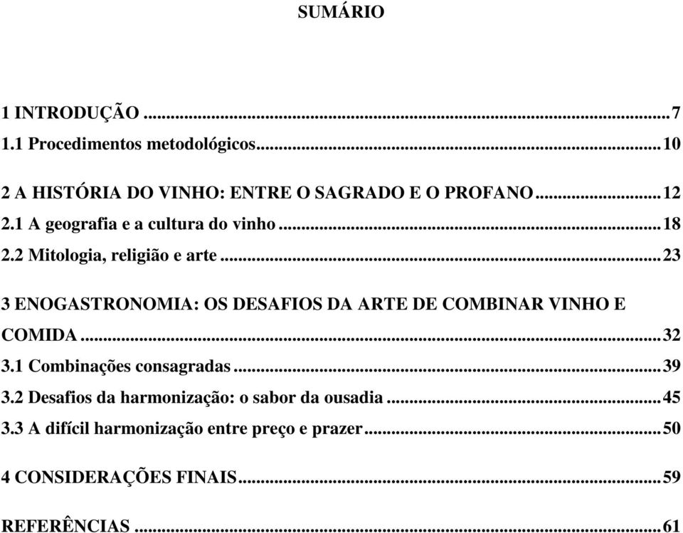 .. 23 3 ENOGASTRONOMIA: OS DESAFIOS DA ARTE DE COMBINAR VINHO E COMIDA... 32 3.1 Combinações consagradas... 39 3.