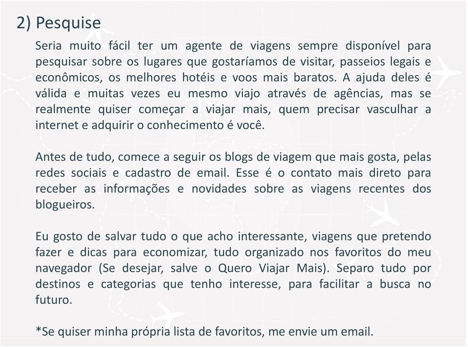 A ajuda deles e va lida e muitas vezes eu mesmo viajo atrave s de age ncias, mas se realmente quiser comec ar a viajar mais, quem precisar vasculhar a internet e adquirir o conhecimento e voce.