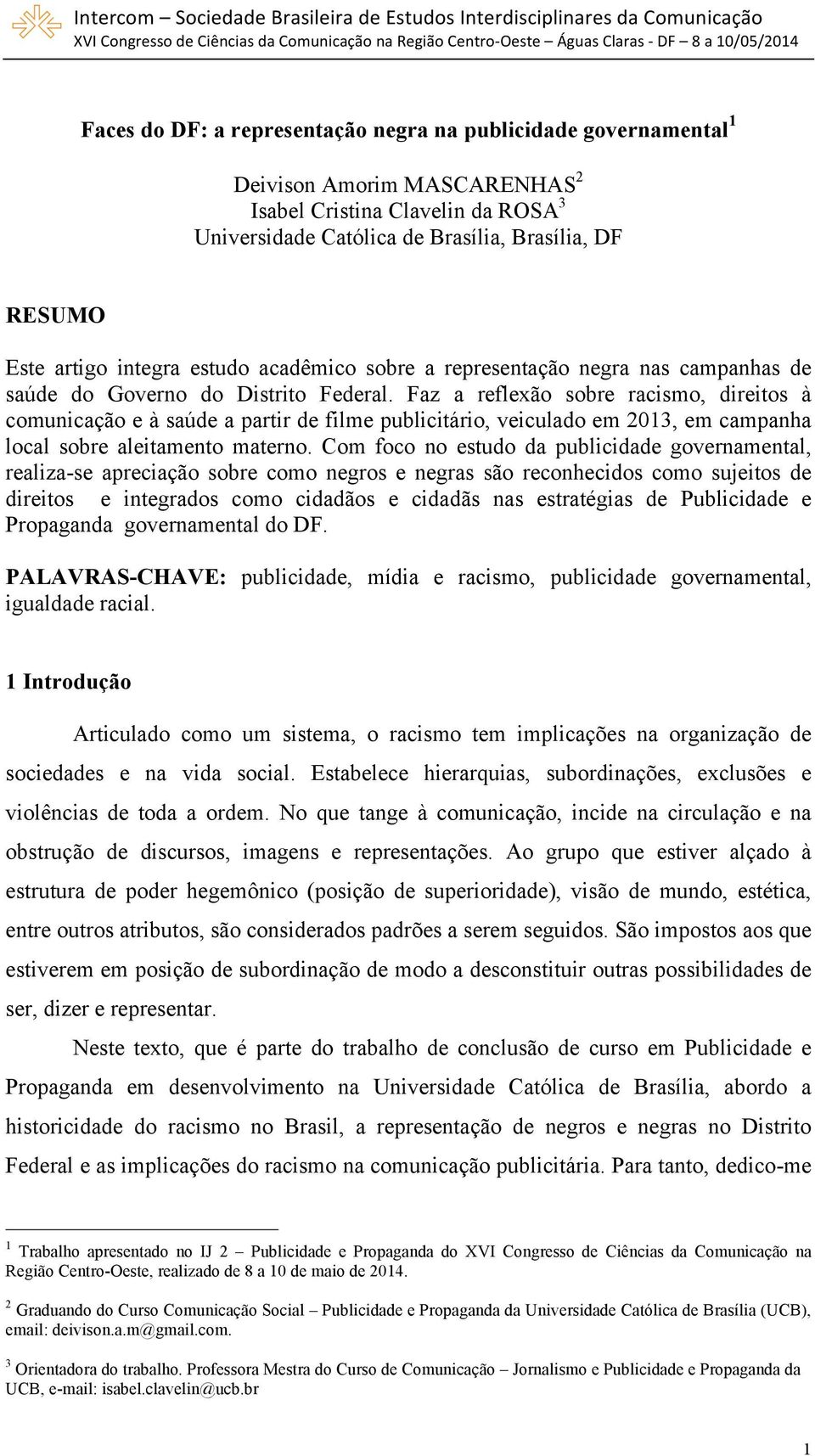 Faz a reflexão sobre racismo, direitos à comunicação e à saúde a partir de filme publicitário, veiculado em 2013, em campanha local sobre aleitamento materno.