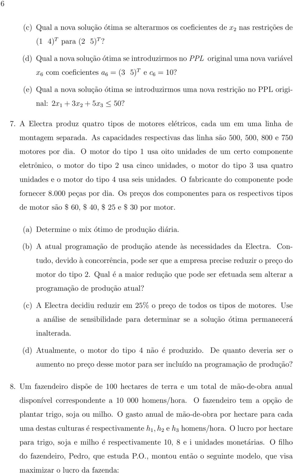 (e) Qual a nova solução ótima se introduzirmos uma nova restrição no PPL original: 2x + x 2 + 5x 50? 7. A Electra produz quatro tipos de motores elétricos, cada um em uma linha de montagem separada.