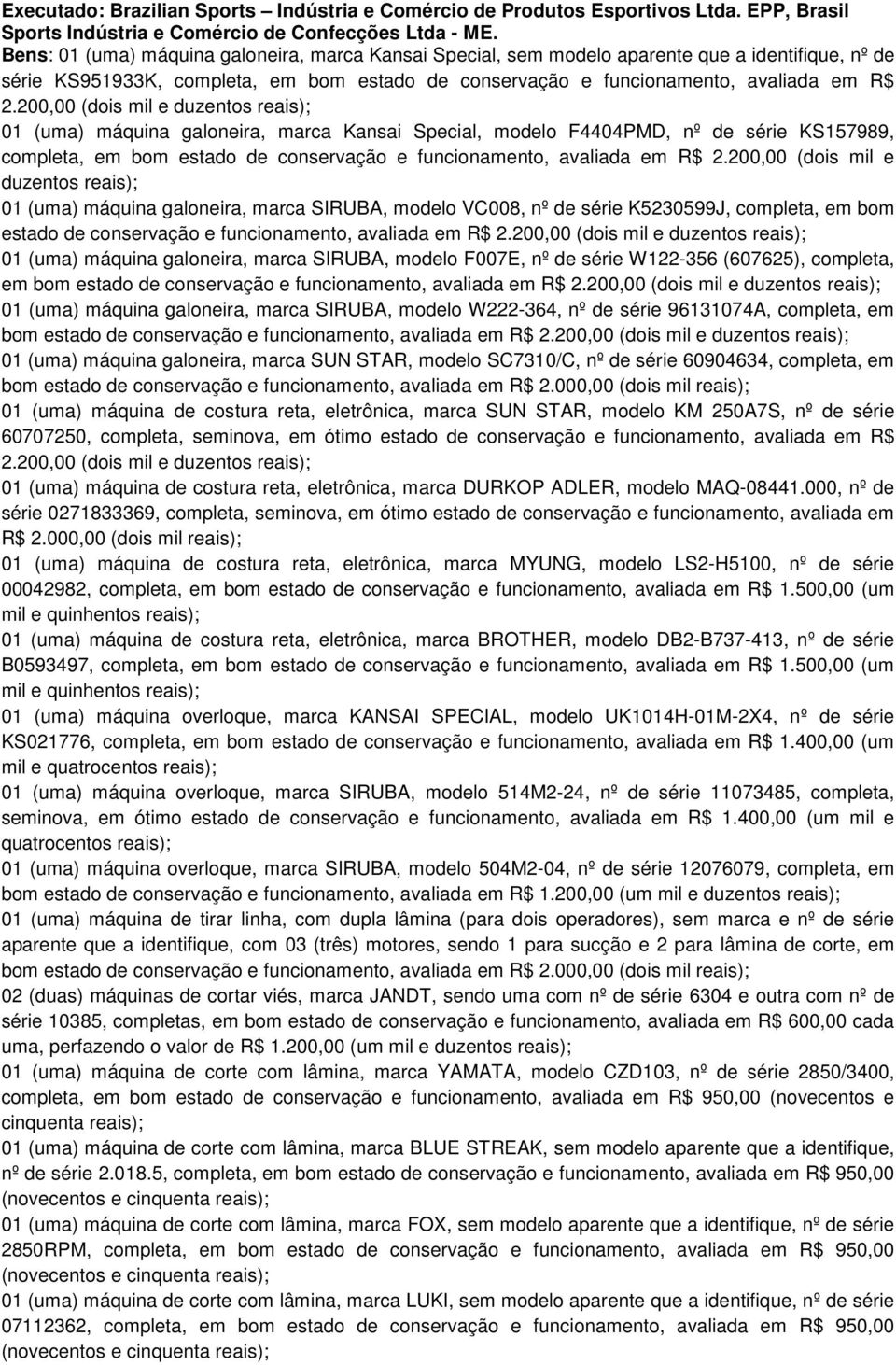 máquina galoneira, marca Kansai Special, modelo F4404PMD, nº de série KS157989, completa, em bom estado de conservação e funcionamento, avaliada em R$ 2.