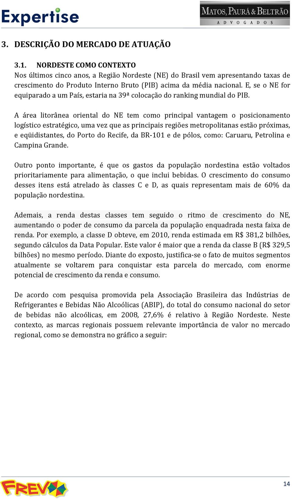 E, se o NE for equiparado a um País, estaria na 39ª colocação do ranking mundial do PIB.