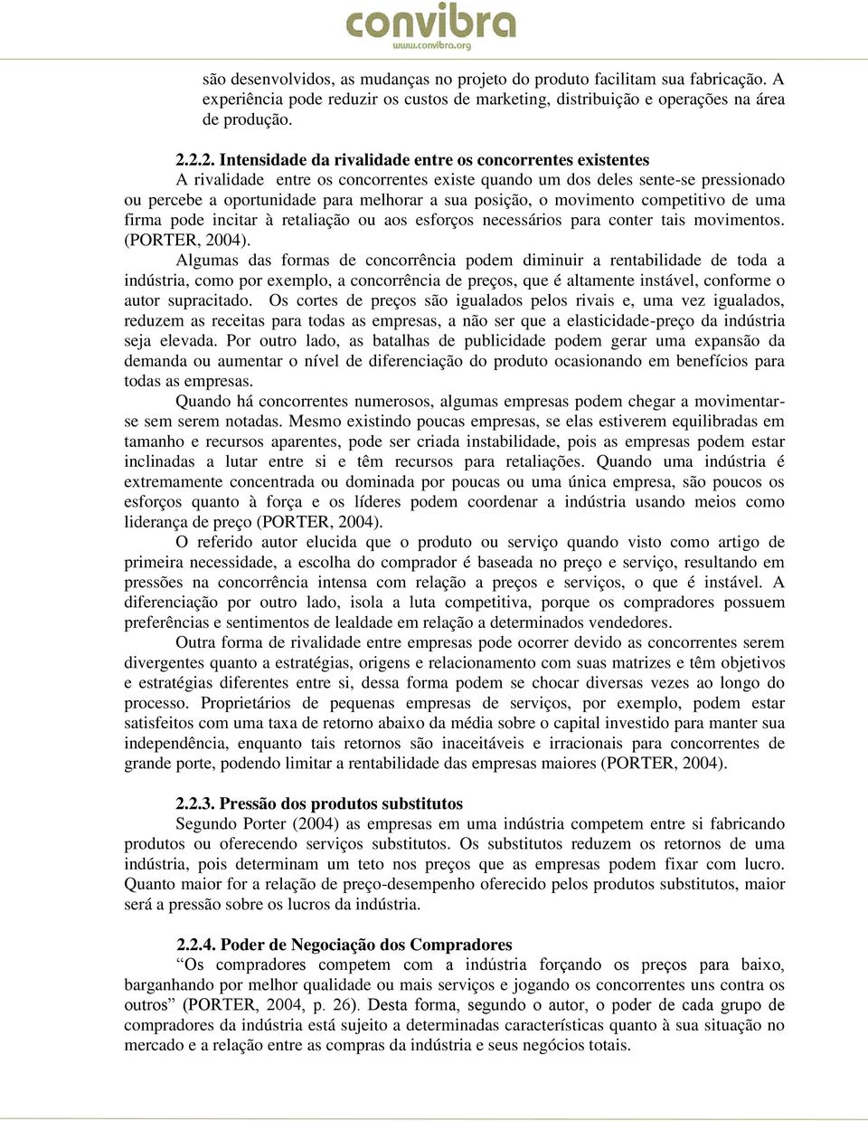 posição, o movimento competitivo de uma firma pode incitar à retaliação ou aos esforços necessários para conter tais movimentos. (PORTER, 2004).