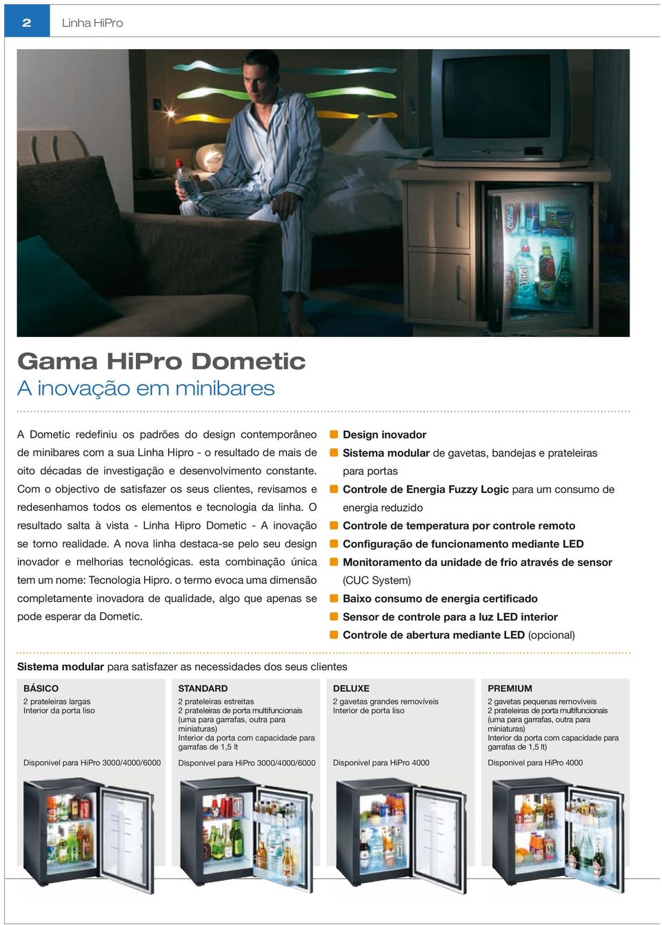 O resultado salta à vista - Linha Hipro Dometic - A inovação se torno realidade. A nova linha destaca-se pelo seu design inovador e melhorias tecnológicas.