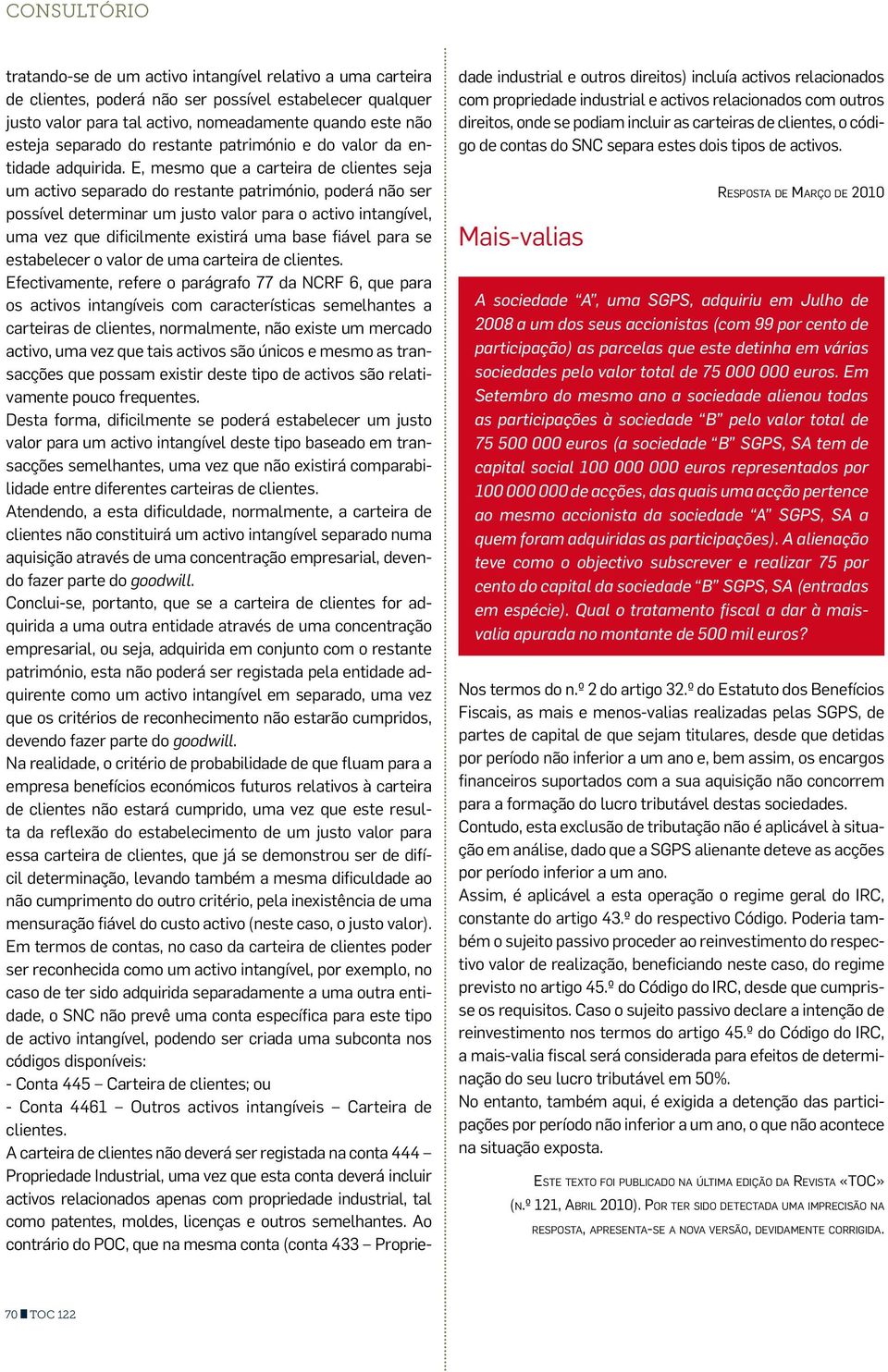 E, mesmo que a carteira de clientes seja um activo separado do restante património, poderá não ser possível determinar um justo valor para o activo intangível, uma vez que dificilmente existirá uma