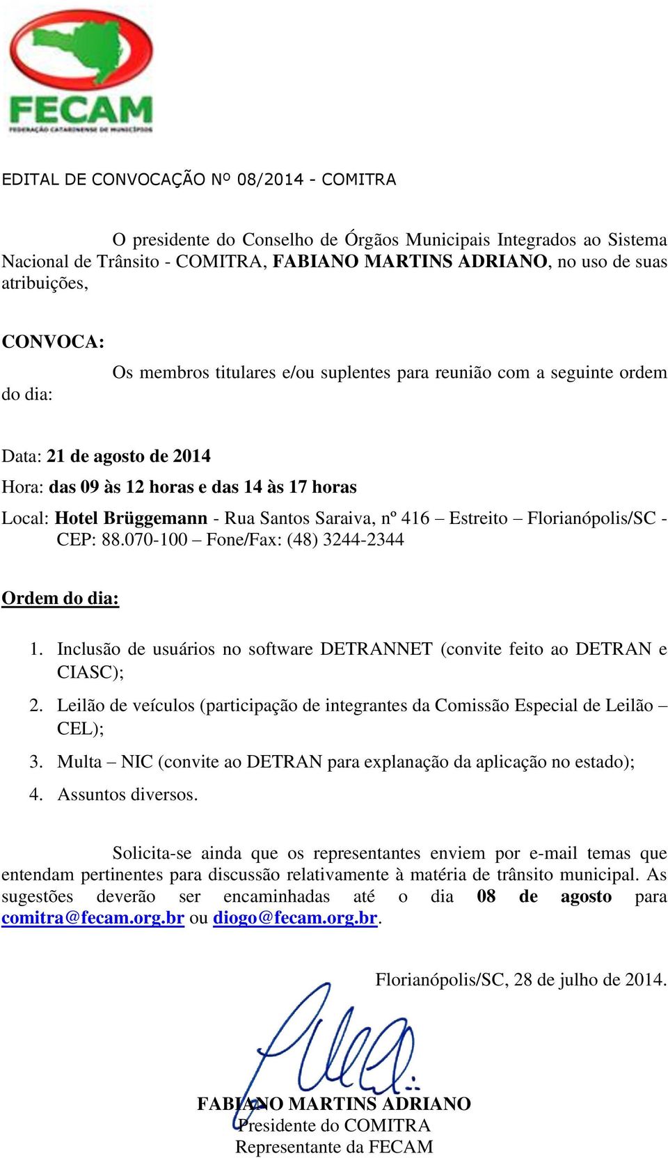 Saraiva, nº 416 Estreito Florianópolis/SC - CEP: 88.070-100 Fone/Fax: (48) 3244-2344 Ordem do dia: 1. Inclusão de usuários no software DETRANNET (convite feito ao DETRAN e CIASC); 2.