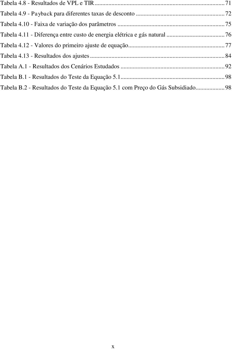 12 - Valores do primeiro ajuste de equação... 77 Tabela 4.13 - Resultados dos ajustes... 84 Tabela A.