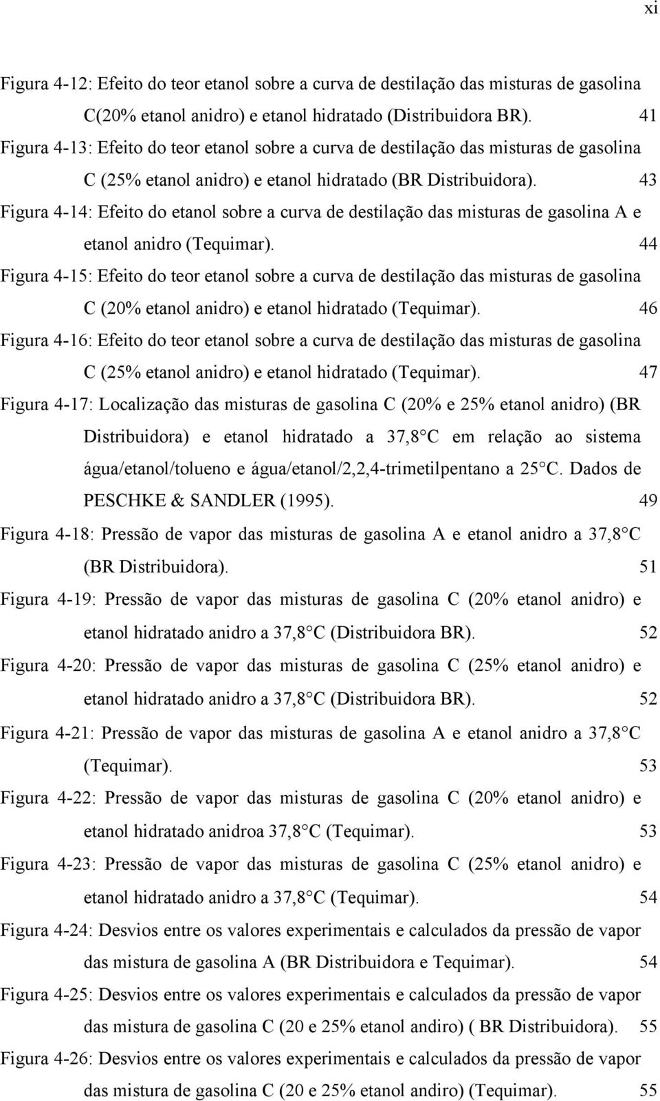 43 Figura 4-14: Efeito do etanol sobre a curva de destilação das misturas de gasolina A e etanol anidro (Tequimar).