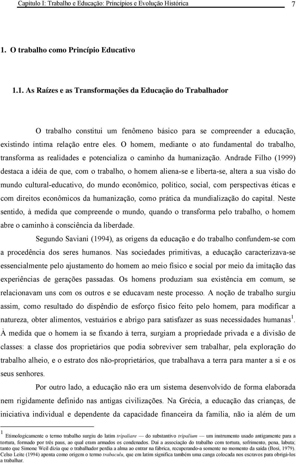 1. As Raízes e as Transformações da Educação do Trabalhador O trabalho constitui um fenômeno básico para se compreender a educação, existindo íntima relação entre eles.