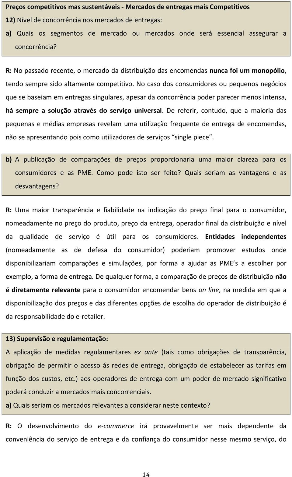 No caso dos consumidores ou pequenos negócios que se baseiam em entregas singulares, apesar da concorrência poder parecer menos intensa, há sempre a solução através do serviço universal.