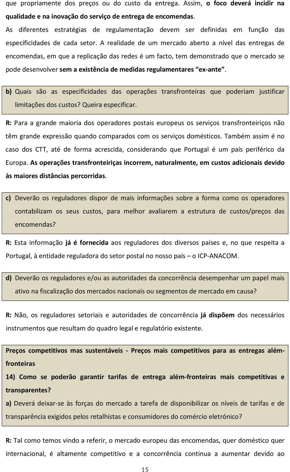 A realidade de um mercado aberto a nível das entregas de encomendas, em que a replicação das redes é um facto, tem demonstrado que o mercado se pode desenvolver sem a existência de medidas