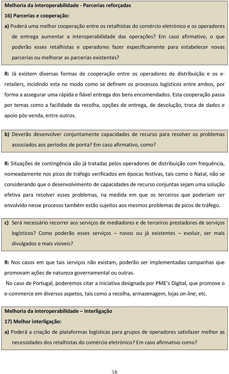 R: Já existem diversas formas de cooperação entre os operadores de distribuição e os e- retailers, incidindo esta no modo como se definem os processos logísticos entre ambos, por forma a assegurar