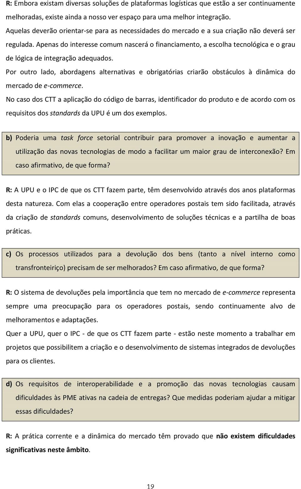 Apenas do interesse comum nascerá o financiamento, a escolha tecnológica e o grau de lógica de integração adequados.