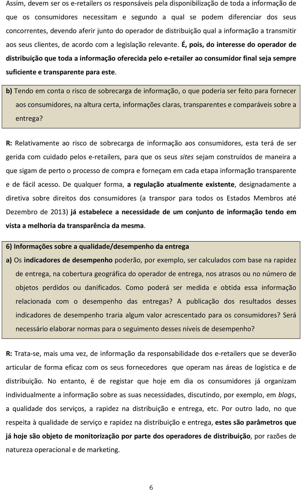 É, pois, do interesse do operador de distribuição que toda a informação oferecida pelo e-retailer ao consumidor final seja sempre suficiente e transparente para este.