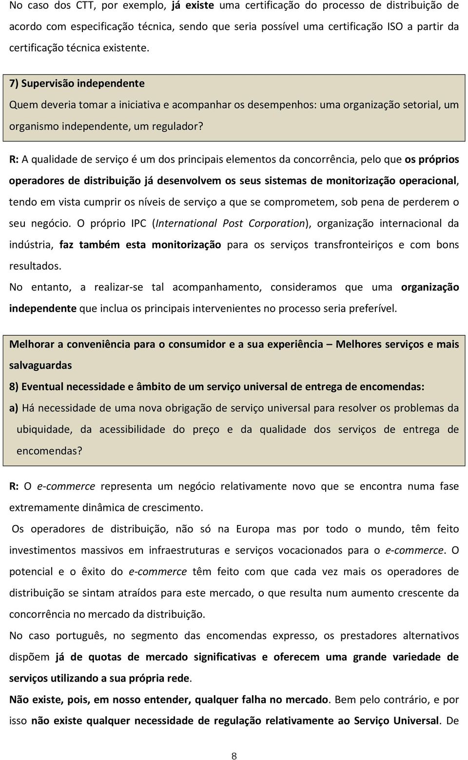 R: A qualidade de serviço é um dos principais elementos da concorrência, pelo que os próprios operadores de distribuição já desenvolvem os seus sistemas de monitorização operacional, tendo em vista