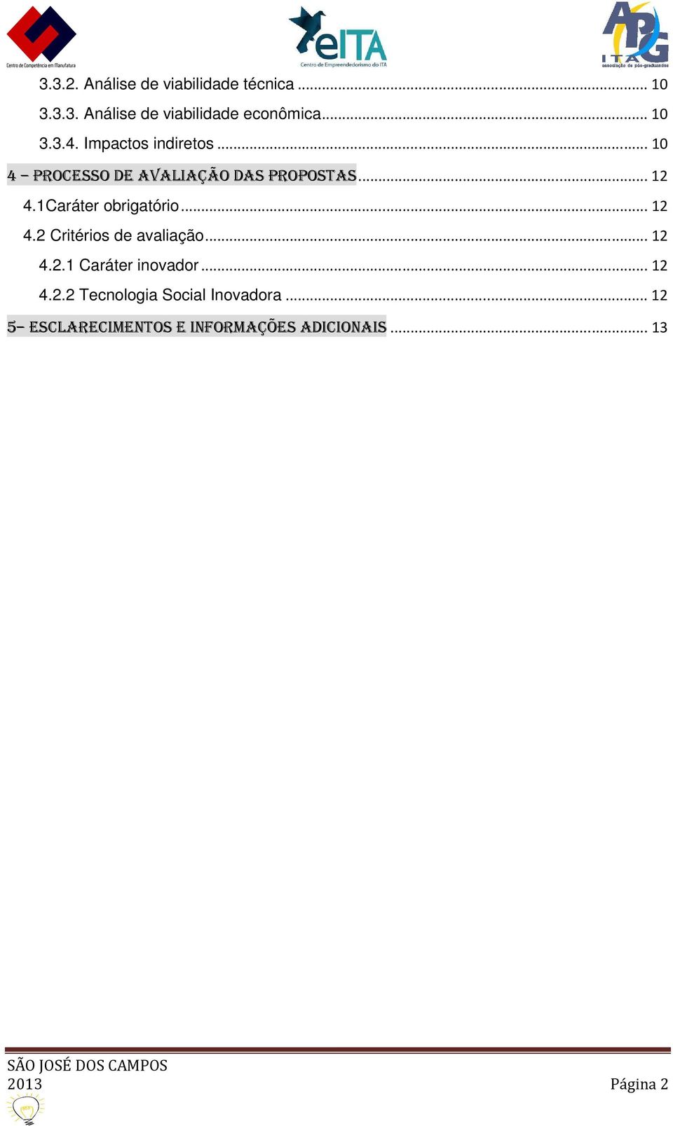 1Caráter obrigatório... 12 4.2 Critérios de avaliação... 12 4.2.1 Caráter inovador... 12 4.2.2 Tecnologia Social Inovadora.