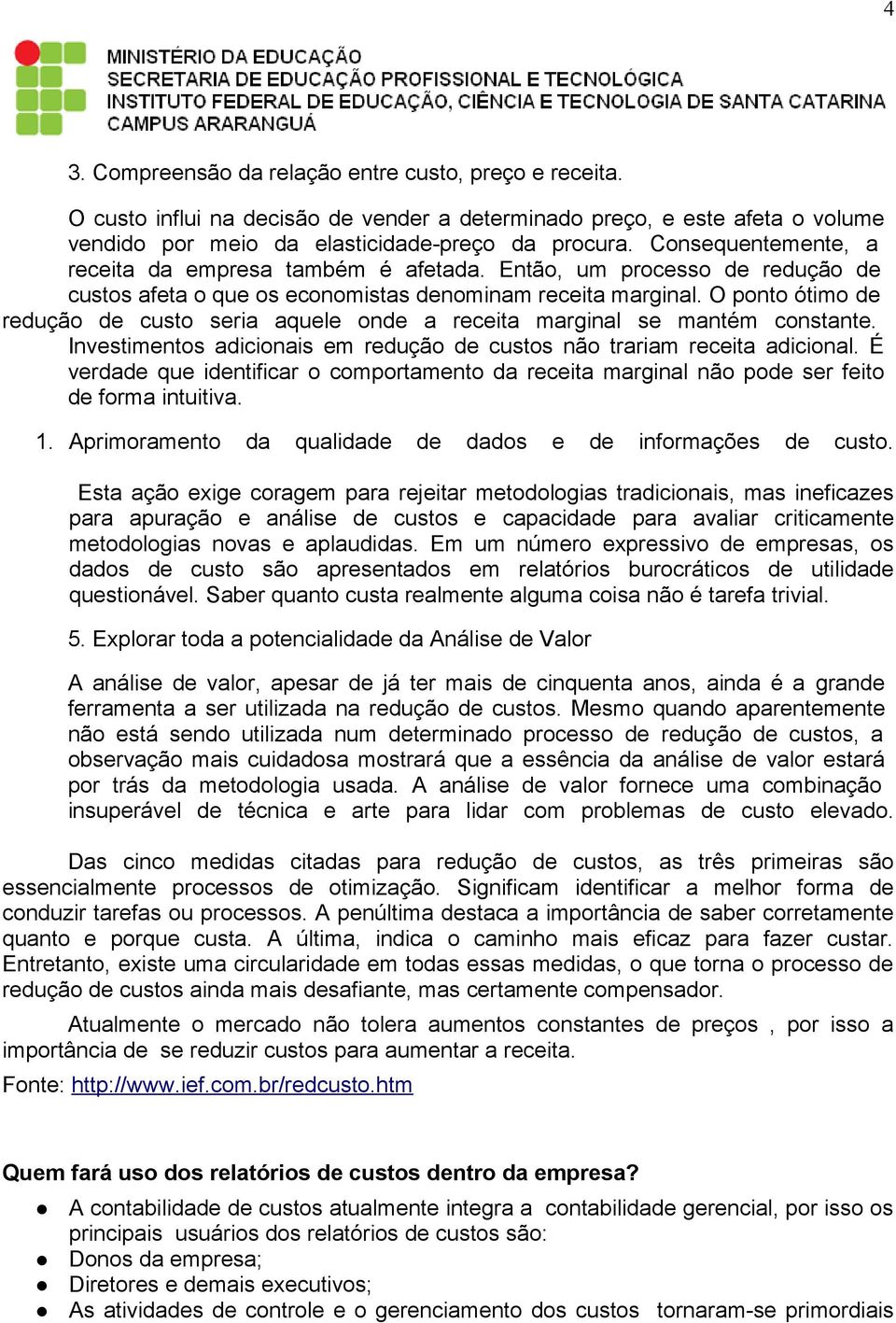 O ponto ótimo de redução de custo seria aquele onde a receita marginal se mantém constante. Investimentos adicionais em redução de custos não trariam receita adicional.