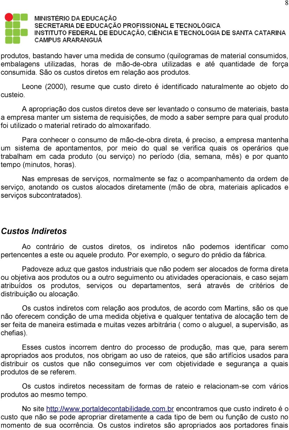 A apropriação dos custos diretos deve ser levantado o consumo de materiais, basta a empresa manter um sistema de requisições, de modo a saber sempre para qual produto foi utilizado o material