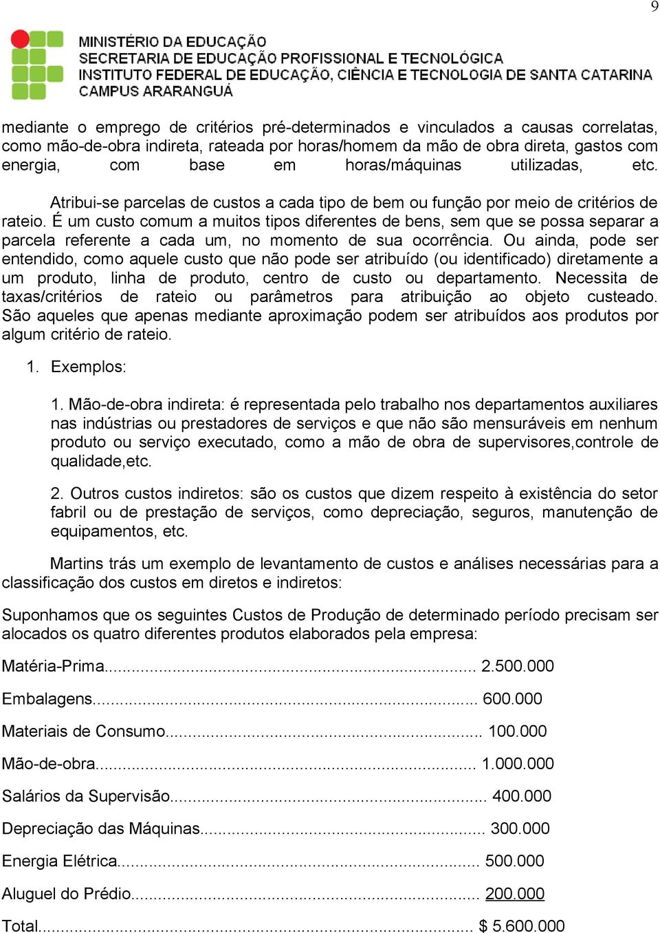 É um custo comum a muitos tipos diferentes de bens, sem que se possa separar a parcela referente a cada um, no momento de sua ocorrência.