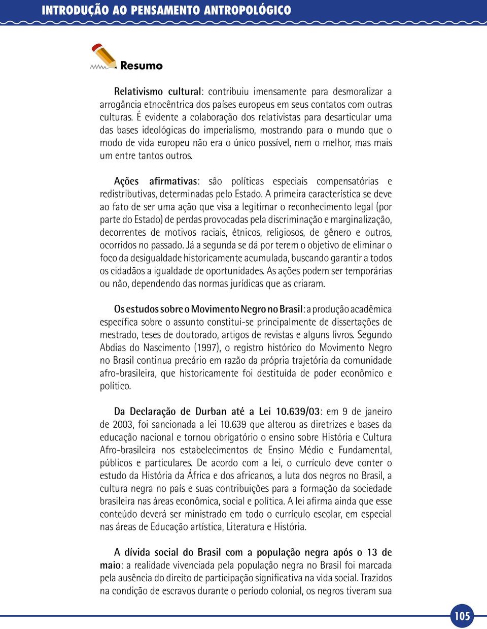 mais um entre tantos outros. Ações afirmativas: são políticas especiais compensatórias e redistributivas, determinadas pelo Estado.