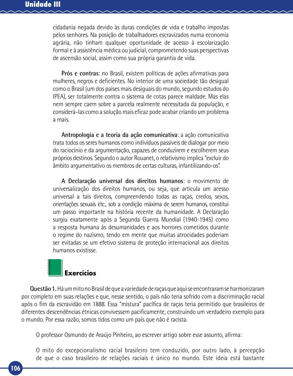 de ascensão social, assim como sua própria garantia de vida. Prós e contras: no Brasil, existem políticas de ações afirmativas para mulheres, negros e deficientes.