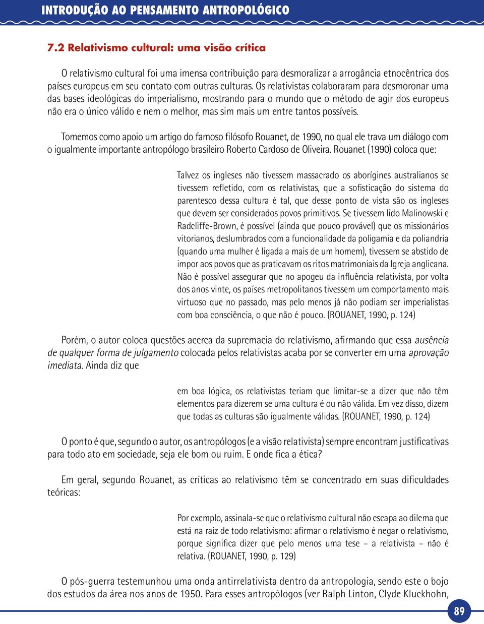 Os relativistas colaboraram para desmoronar uma das bases ideológicas do imperialismo, mostrando para o mundo que o método de agir dos europeus não era o único válido e nem o melhor, mas sim mais um