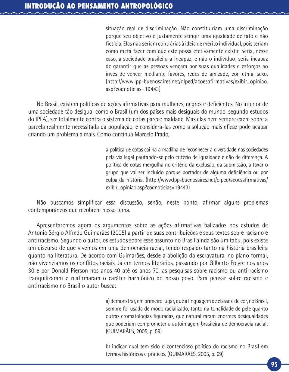 Seria, nesse caso, a sociedade brasileira a incapaz, e não o indivíduo; seria incapaz de garantir que as pessoas vençam por suas qualidades e esforços ao invés de vencer mediante favores, redes de