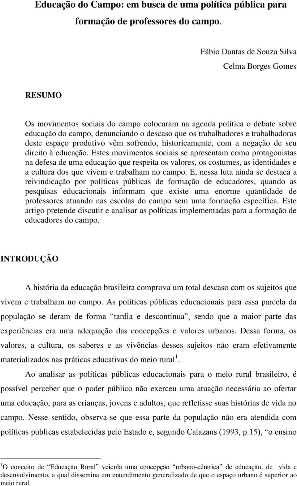 trabalhadoras deste espaço produtivo vêm sofrendo, historicamente, com a negação de seu direito à educação.