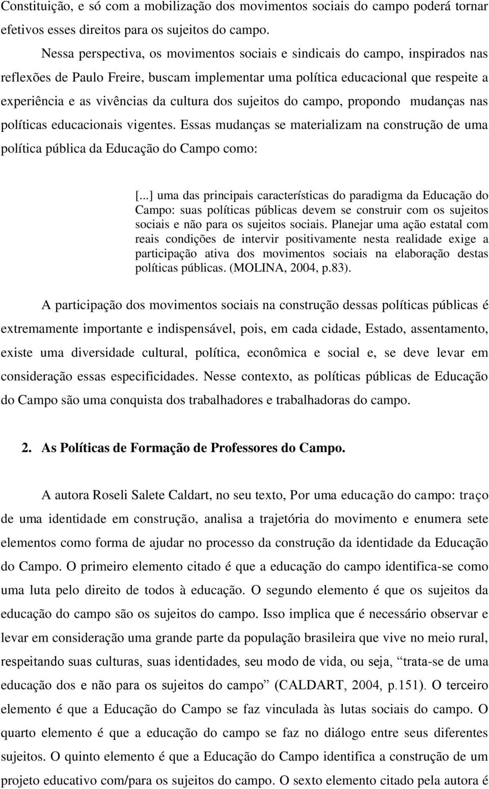 cultura dos sujeitos do campo, propondo mudanças nas políticas educacionais vigentes. Essas mudanças se materializam na construção de uma política pública da Educação do Campo como: [.