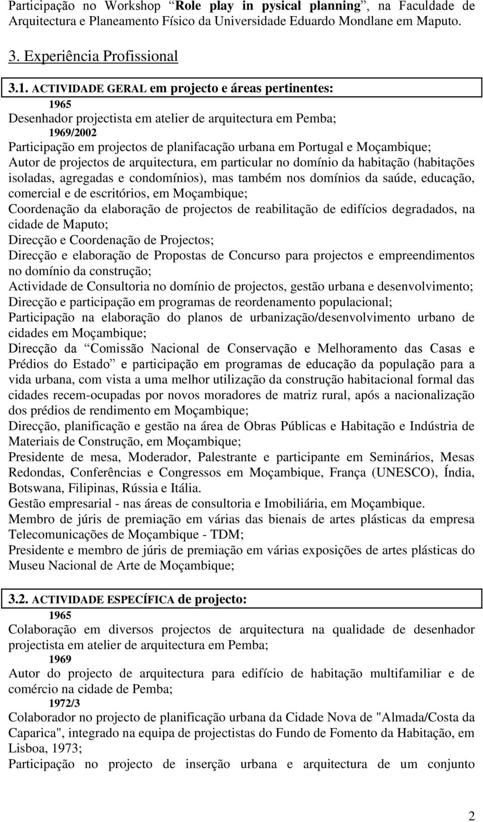 Autor de projectos de arquitectura, em particular no domínio da habitação (habitações isoladas, agregadas e condomínios), mas também nos domínios da saúde, educação, comercial e de escritórios, em