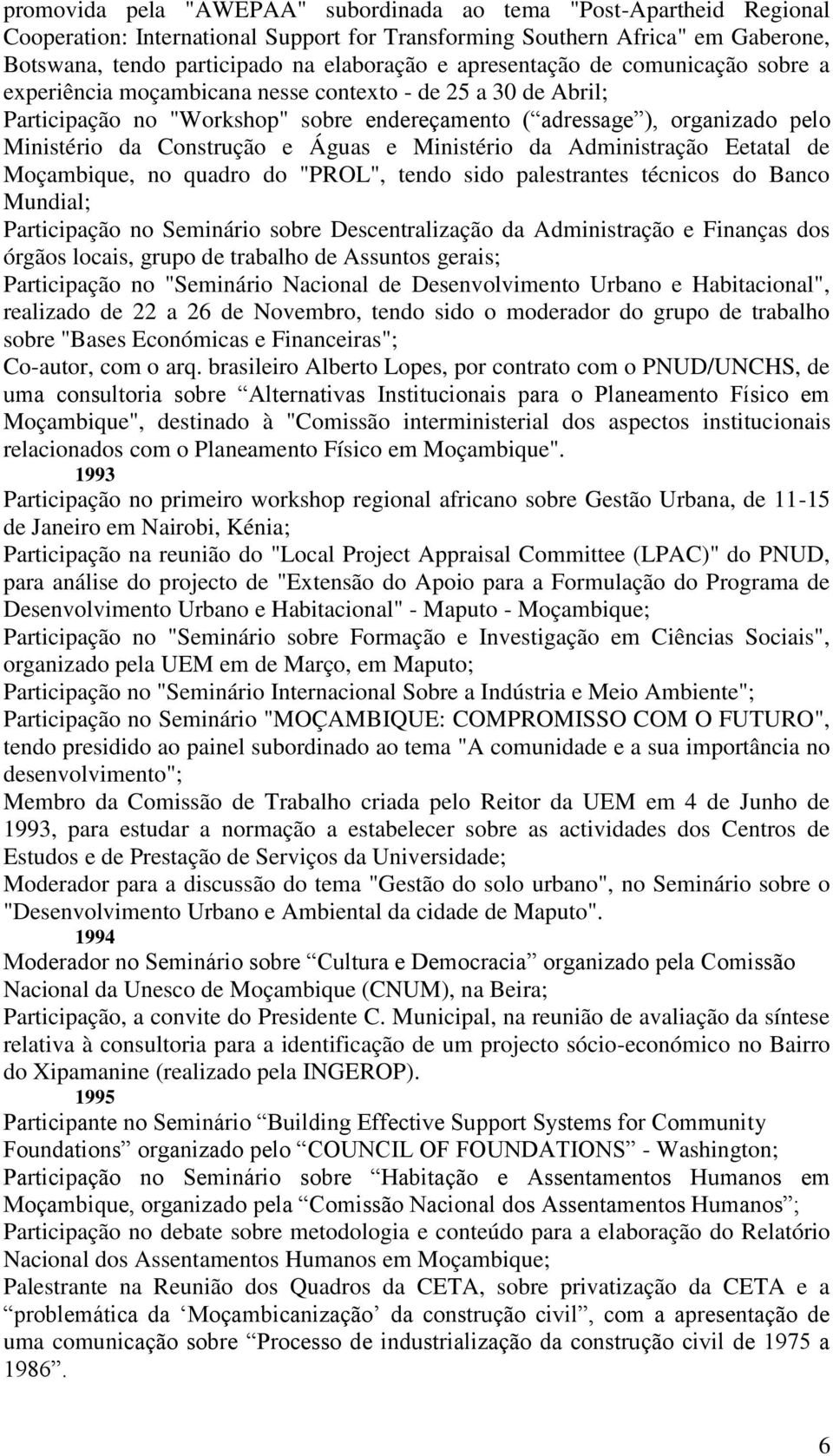 Construção e Águas e Ministério da Administração Eetatal de Moçambique, no quadro do "PROL", tendo sido palestrantes técnicos do Banco Mundial; Participação no Seminário sobre Descentralização da