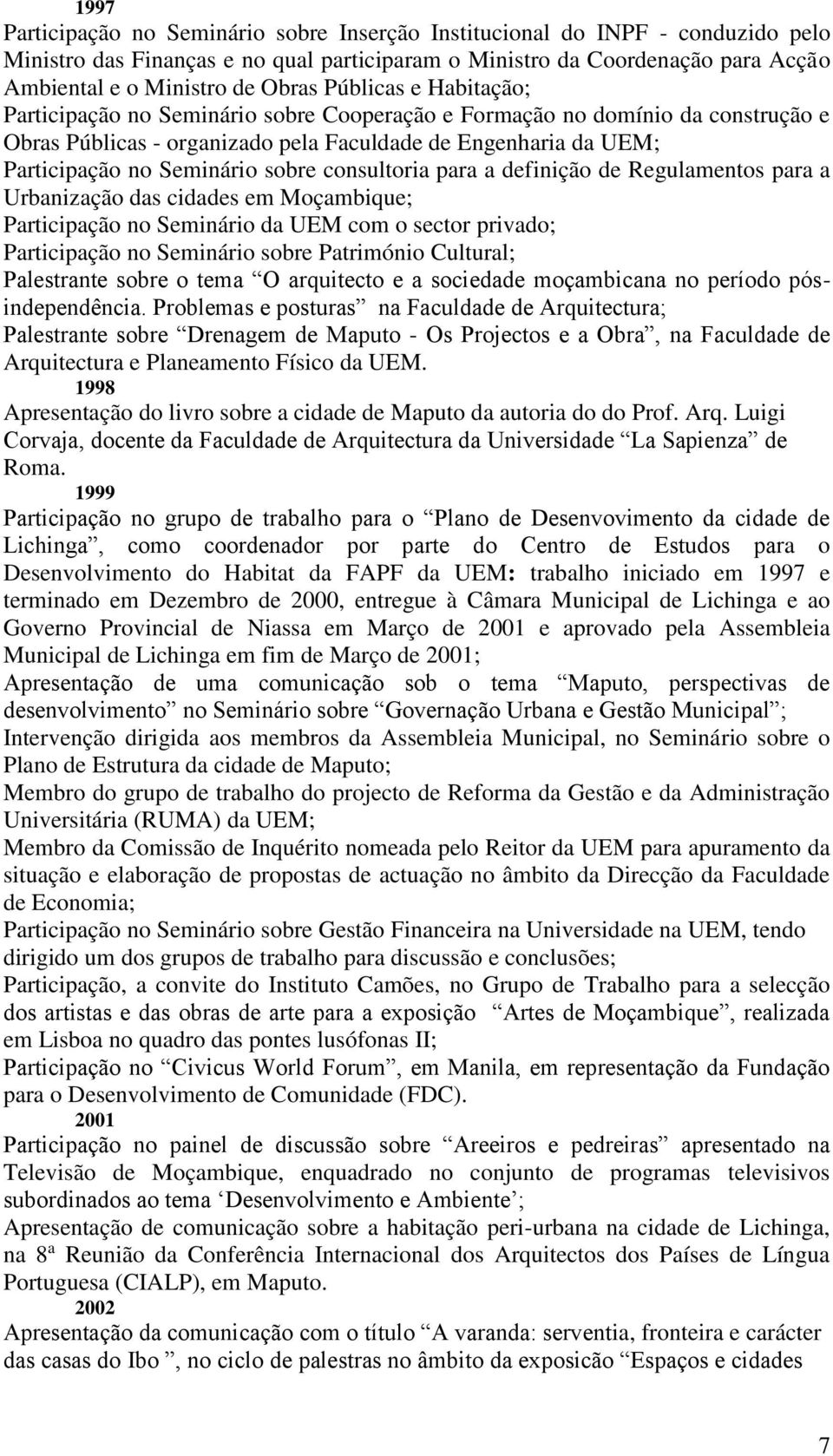 consultoria para a definição de Regulamentos para a Urbanização das cidades em Moçambique; Participação no Seminário da UEM com o sector privado; Participação no Seminário sobre Património Cultural;