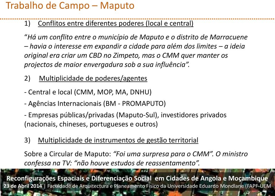 2) Multiplicidade de poderes/agentes - Central e local (CMM, MOP, MA, DNHU) - Agências Internacionais (BM - PROMAPUTO) - Empresas públicas/privadas (Maputo-Sul), investidores privados