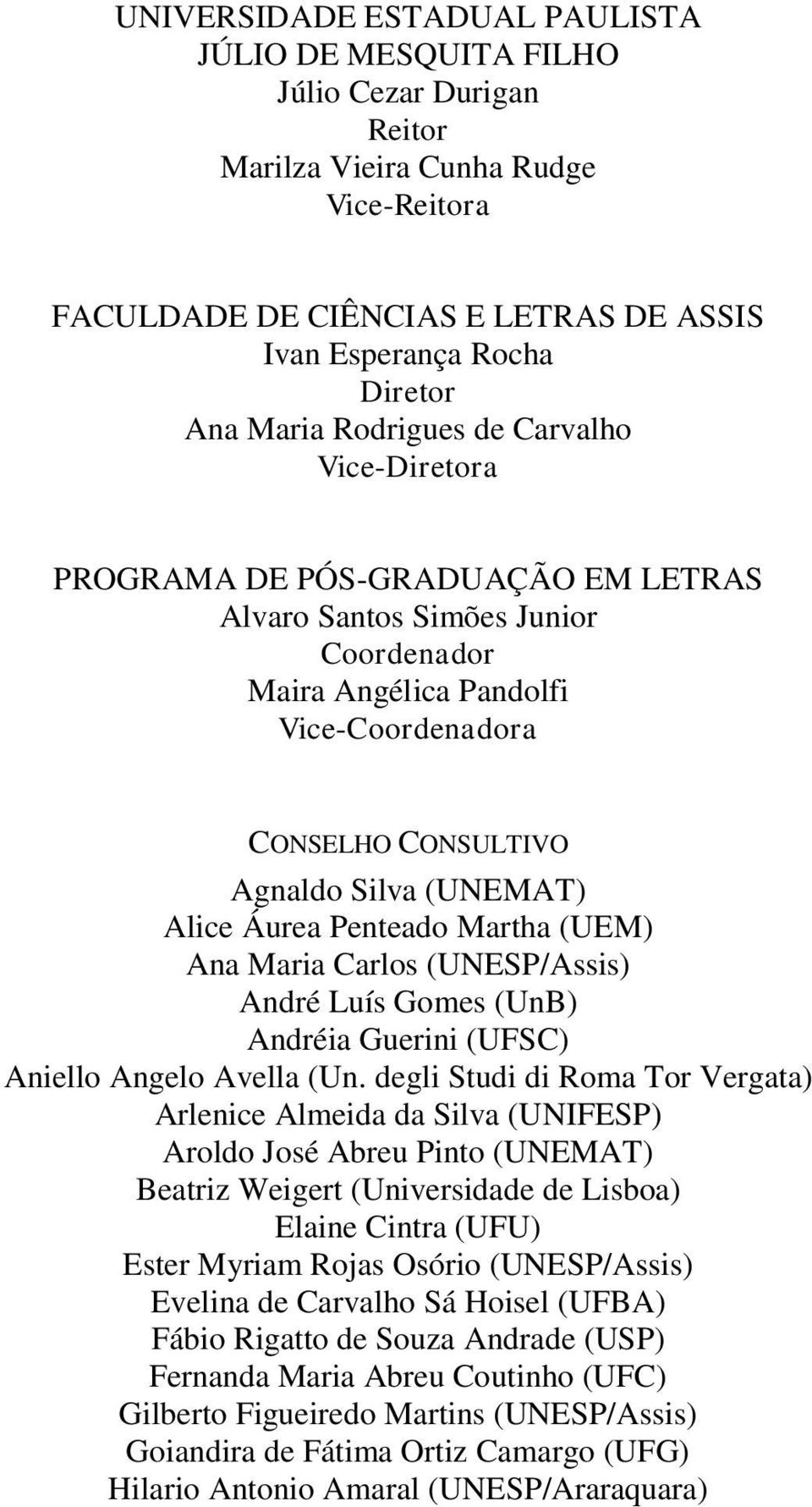 (UNEMAT) Alice Áurea Penteado Martha (UEM) Ana Maria Carlos (UNESP/Assis) André Luís Gomes (UnB) Andréia Guerini (UFSC) Aniello Angelo Avella (Un.